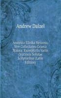 Analekta Ellnika Meizona, Sive Collectanea Graeca Majora: Excerpta Ex Variis Orationis Solutae Scriptoribus (Latin Edition)