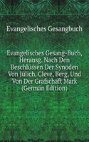 Evangelisches Gesang-Buch, Herausg. Nach Den Beschlussen Der Synoden Von Julich, Cleve, Berg, Und Von Der Grafschaft Mark (German Edition)