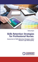 Skills Retention Strategies for Professional Nurses.