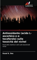 Antiossidante (acido L-ascorbico e a-tocoferolo) sulle tossicità del nichel