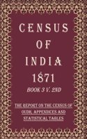 Census of India 1871: The Report on The Census of Oudh, Appendices And Statistical Tables Volume Book 22 V. 2nd