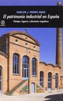 El patrimonio industrial en Espana: Paisajes, lugares y elementos singulares