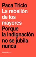 La rebelion de los mayores: Porque la indignacion no se jubila nunca