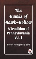 Hawks of Hawk-Hollow A Tradition of Pennsylavania Vol. I