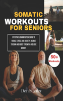 Somatic Workouts for Seniors: Effective Low impact exercise to reduce stress and anxiety, relieve tension and boost strength and lose weight