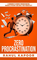 Zero Procrastination: A Handbook to Remove Procrastination, Increase Efficiency and Boost Your Productivity