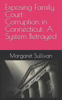 Exposing Family Court Corruption in Connecticut: A System Betrayed(Empowering Litigants in Family Court)