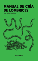 Manual de Cría de Lombrices: UNA GUÍA PRÁCTICA: Cría de lombrices: cómo iniciar una granja de lombrices: aprenda sobre lombricultura y vermicompostaje
