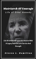 Matriarch Of Courage Life of Ethel Kennedy