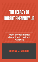 The Legacy of Robert F Kennedy Jr: From environmental champion to political Maverick