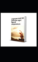 yoga per tutti 50 pose per ogni tipo di corporatura