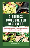 Cookbook for beginners with Diabetes: A Comprehensive Guide for managing Diabetes through diet