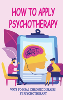 How To Apply Psychotherapy: Ways To Heal Chronic Diseases By Psychotherapy: List Of Chronic Diseases