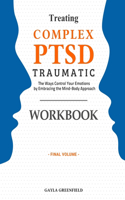 Treating Complex PTSD Traumatic Workbook: The Ways Control Your Emotions by Embracing the Mind-Body Approach (Final Volume)