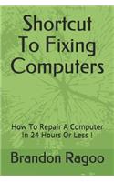 Shortcut To Fixing Computers: How To Repair A Computer In 24 Hours Or Less !