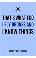 That's What I Do I Fly Drones And I Know Things Drone Pilot Logbook