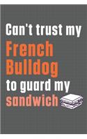 Can't trust my French Bulldog to guard my sandwich: For French Bulldog Breed Fans