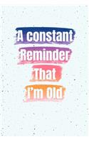 A constant Reminder That I'm Old