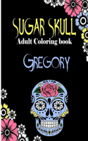 Gregory Sugar Skull, Adult Coloring Book: Dia De Los Muertos Gifts for Men and Women, Stress Relieving Skull Designs for Relaxation. 25 designs, 52 pages, matte cover, size 6 x9 inh.)