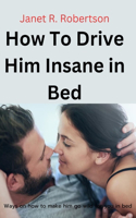 How To Drive Him Insane in Bed