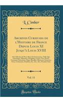 Archives Curieuses de l'Histoire de France Depuis Louis XI Jusqu'ï¿½ Louis XVIII, Vol. 11: Ou Collection de Piï¿½ces Rares Et Intï¿½ressantes, Telles Que Chroniques, Mï¿½moires, Pamphlets, Lettres, Vies, Procï¿½s, Testamens, Exï¿½cutions, Siï¿½ges,: Ou Collection de Piï¿½ces Rares Et Intï¿½ressantes, Telles Que Chroniques, Mï¿½moires, Pamphlets, Lettres, Vies, Procï¿½s, Testamens, Exï¿½cutions, 