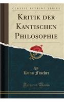 Kritik Der Kantischen Philosophie (Classic Reprint)