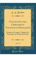 Collection des Chroniques Nationales Françaises, Vol. 15: Écrites en Langue Vulgaire du Treizième au Seizième Siècle (Classic Reprint)