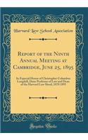 Report of the Ninth Annual Meeting at Cambridge, June 25, 1895: In Especial Honor of Christopher Columbus Langdell, Dane Professor of Law and Dean of the Harvard Law Shool, 1870 1895 (Classic Reprint)