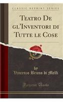 Teatro de Gl'inventori Di Tutte Le Cose (Classic Reprint)