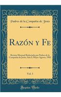 Razï¿½n Y Fe, Vol. 3: Revista Mensual Redactada Por Padres de la Compaï¿½ï¿½a de Jesï¿½s; Aï¿½o I; Mayo-Agosto, 1902 (Classic Reprint)