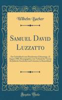 Samuel David Luzzatto: Ein Gedenkbuch zum Hundertsten Geburtstage, 22 August 1900, Herausgegeben vom Verband der Vereine für Jüdische Geschichte und Litteratur in Deutschland (Classic Reprint)