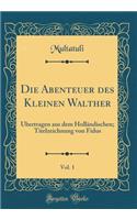 Die Abenteuer Des Kleinen Walther, Vol. 1: Ã?bertragen Aus Dem HollÃ¤ndischen; Titelzeichnung Von Fidus (Classic Reprint)