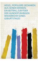 Hegel, Populare Gedanken Aus Seinen Werken: Ein Beitrag Zur Feier Der Hundertjahrigen Wiederkehr Seines Geburtstages