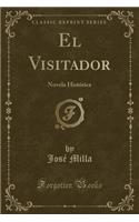 El Visitador: Novela Histï¿½rica (Classic Reprint)