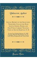 Annual Report of the Selectmen, Treasurer, Collector, Road Agents, School Board, and Free Public Library Trustees Town of South Hampton, N. H: For the Year Ending February 15, 1909 Together With the Vital Statistcs for the Year 1908 as Prepared by