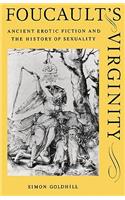 Foucault's Virginity: Ancient Erotic Fiction and the History of Sexuality(The W. B. Stanford Memorial Lectures)