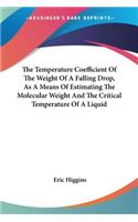 Temperature Coefficient Of The Weight Of A Falling Drop, As A Means Of Estimating The Molecular Weight And The Critical Temperature Of A Liquid