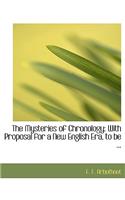 The Mysteries of Chronology: With Proposal for a New English Era, to Be ... (Large Print Edition)