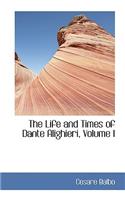 The Life and Times of Dante Alighieri, Volume I