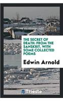 The Secret of Death: From the Sanskrit, with Some Collected Poems