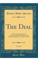 The Dial, Vol. 46: A Semi-Monthly Journal of Literary Criticism, Discussion, and Information; January 1 to June 16, 1909 (Classic Reprint): A Semi-Monthly Journal of Literary Criticism, Discussion, and Information; January 1 to June 16, 1909 (Classic Reprint)