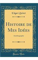 Histoire de Mes IdÃ©es: Autobiographie (Classic Reprint)