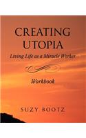 Creating Utopia Living Life as a Miracle Worker Workbook