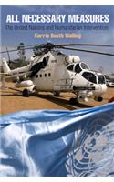 All Necessary Measures: The United Nations and Humanitarian Intervention(Pennsylvania Studies in Human Rights)