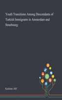 Youth Transitions Among Descendants of Turkish Immigrants in Amsterdam and Strasbourg