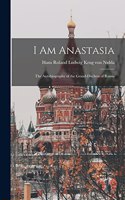 I Am Anastasia; the Autobiography of the Grand-Duchess of Russia