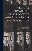 Aristotle Nichomachean Ethics. Book six, With Essays, Notes, and Translation