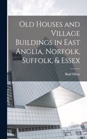 Old Houses and Village Buildings in East Anglia, Norfolk, Suffolk, & Essex