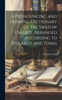 Pronouncing and Defining Dictionary of the Swatow Dialect, Arranged According to Syllables and Tones
