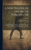 new Treatise of the art of Thinking; Or